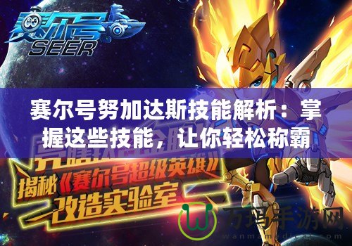 賽爾號努加達(dá)斯技能解析：掌握這些技能，讓你輕松稱霸賽爾宇宙！