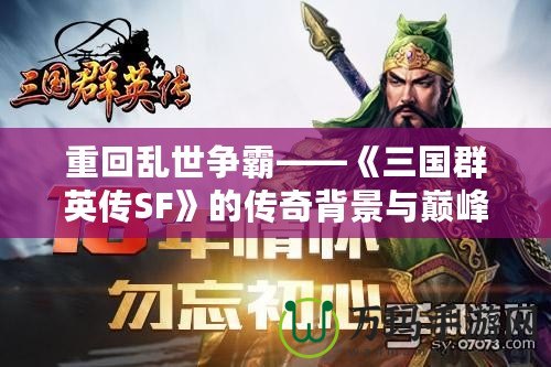 重回亂世爭(zhēng)霸——《三國(guó)群英傳SF》的傳奇背景與巔峰體驗(yàn)