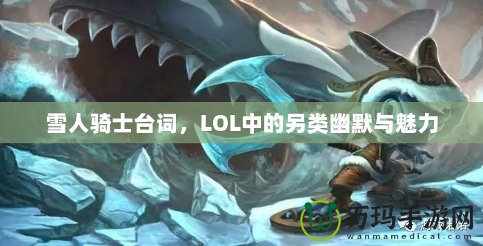 雪人騎士臺詞，LOL中的另類幽默與魅力