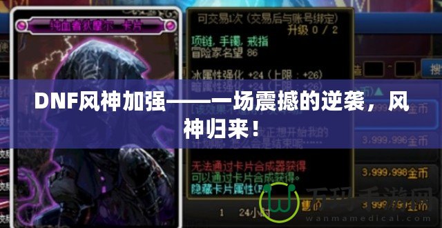 DNF風(fēng)神加強(qiáng)——一場震撼的逆襲，風(fēng)神歸來！