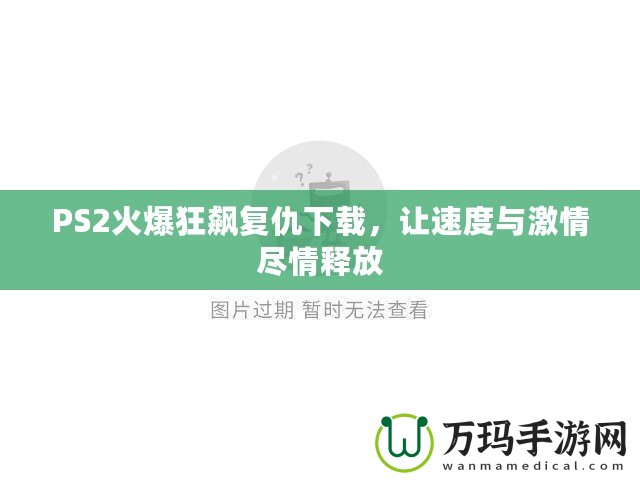 PS2火爆狂飆復(fù)仇下載，讓速度與激情盡情釋放