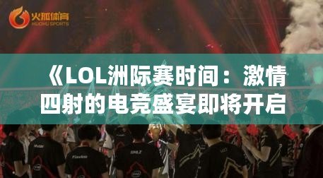《LOL洲際賽時間：激情四射的電競盛宴即將開啟！》