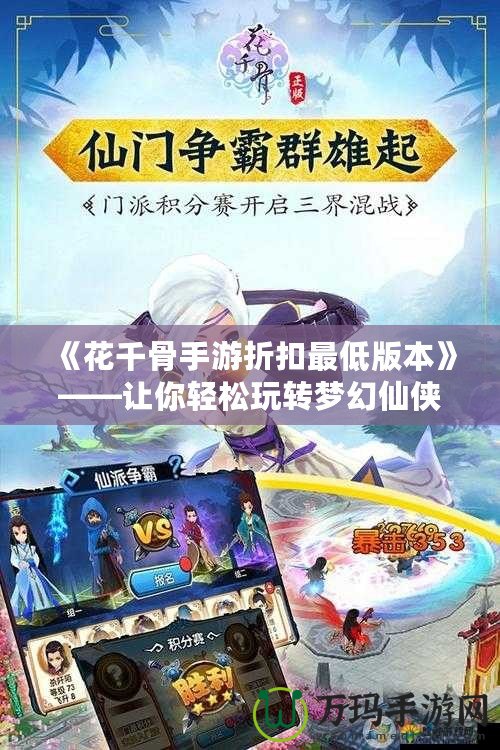 《花千骨手游折扣最低版本》——讓你輕松玩轉(zhuǎn)夢幻仙俠世界！