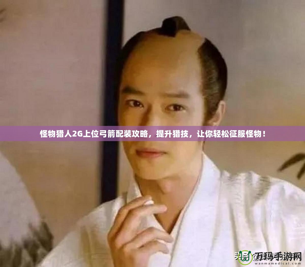 怪物獵人2G上位弓箭配裝攻略，提升獵技，讓你輕松征服怪物！
