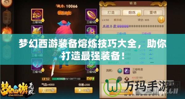 夢幻西游裝備熔煉技巧大全，助你打造最強裝備！