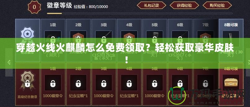穿越火線火麒麟怎么免費領(lǐng)?。枯p松獲取豪華皮膚！