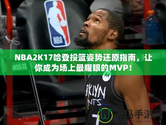 NBA2K17哈登投籃姿勢還原指南，讓你成為場上最耀眼的MVP！
