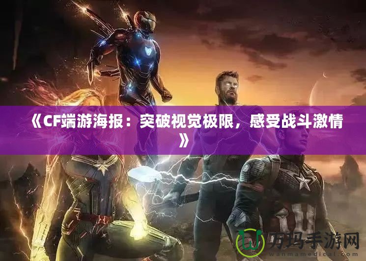 《CF端游海報：突破視覺極限，感受戰(zhàn)斗激情》
