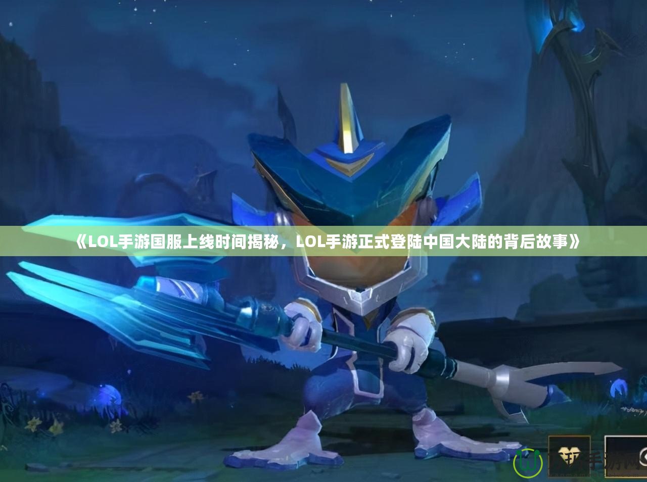 《LOL手游國服上線時間揭秘，LOL手游正式登陸中國大陸的背后故事》