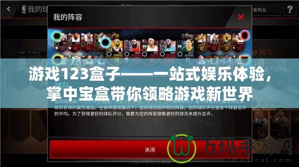 游戲123盒子——一站式娛樂體驗(yàn)，掌中寶盒帶你領(lǐng)略游戲新世界