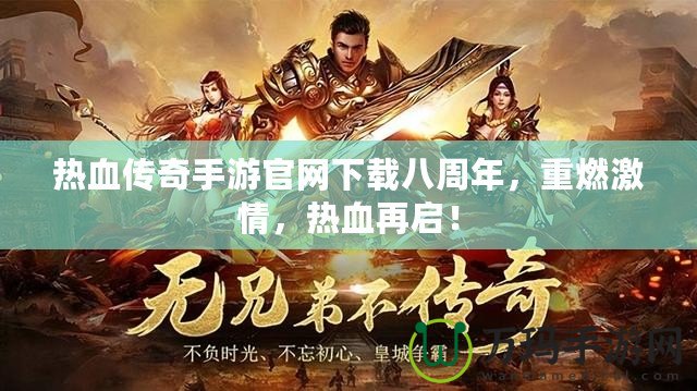 熱血傳奇手游官網下載八周年，重燃激情，熱血再啟！