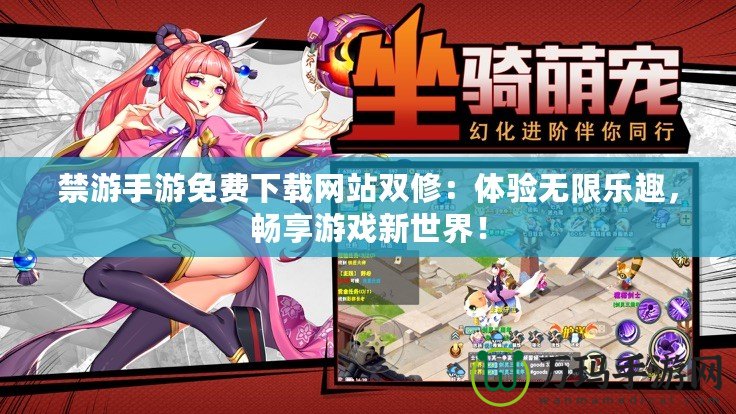 禁游手游免費(fèi)下載網(wǎng)站雙修：體驗(yàn)無限樂趣，暢享游戲新世界！