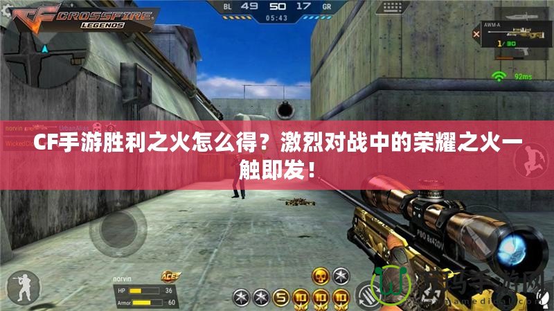 CF手游勝利之火怎么得？激烈對戰(zhàn)中的榮耀之火一觸即發(fā)！