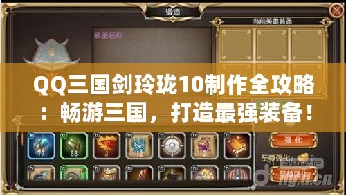 QQ三國劍玲瓏10制作全攻略：暢游三國，打造最強(qiáng)裝備！