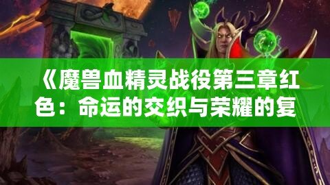 《魔獸血精靈戰(zhàn)役第三章紅色：命運(yùn)的交織與榮耀的復(fù)興》