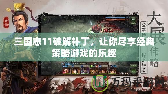 三國志11破解補(bǔ)丁，讓你盡享經(jīng)典策略游戲的樂趣