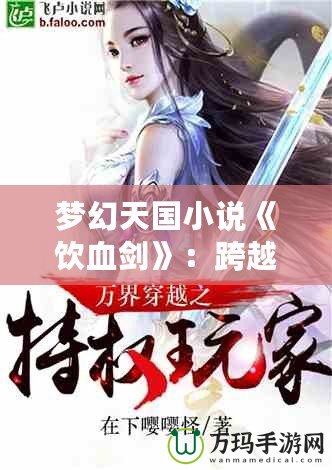 夢幻天國小說《飲血?jiǎng)Α罚嚎缭角?,劍舞血色傳? title=