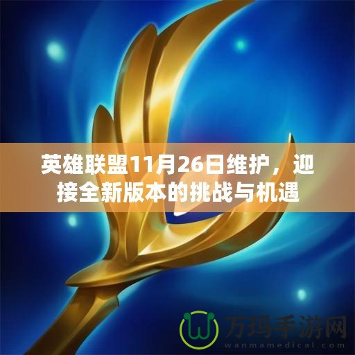 英雄聯(lián)盟11月26日維護(hù)，迎接全新版本的挑戰(zhàn)與機(jī)遇