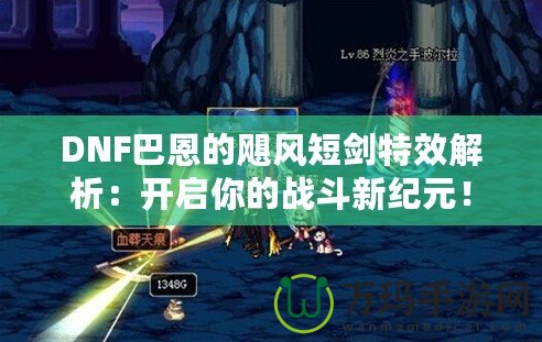 DNF巴恩的颶風(fēng)短劍特效解析：開啟你的戰(zhàn)斗新紀元！