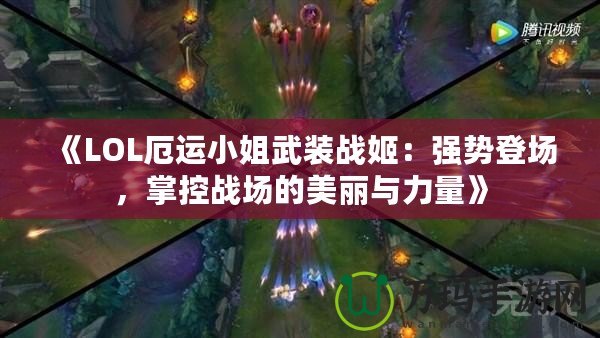 《LOL厄運(yùn)小姐武裝戰(zhàn)姬：強(qiáng)勢(shì)登場(chǎng)，掌控戰(zhàn)場(chǎng)的美麗與力量》