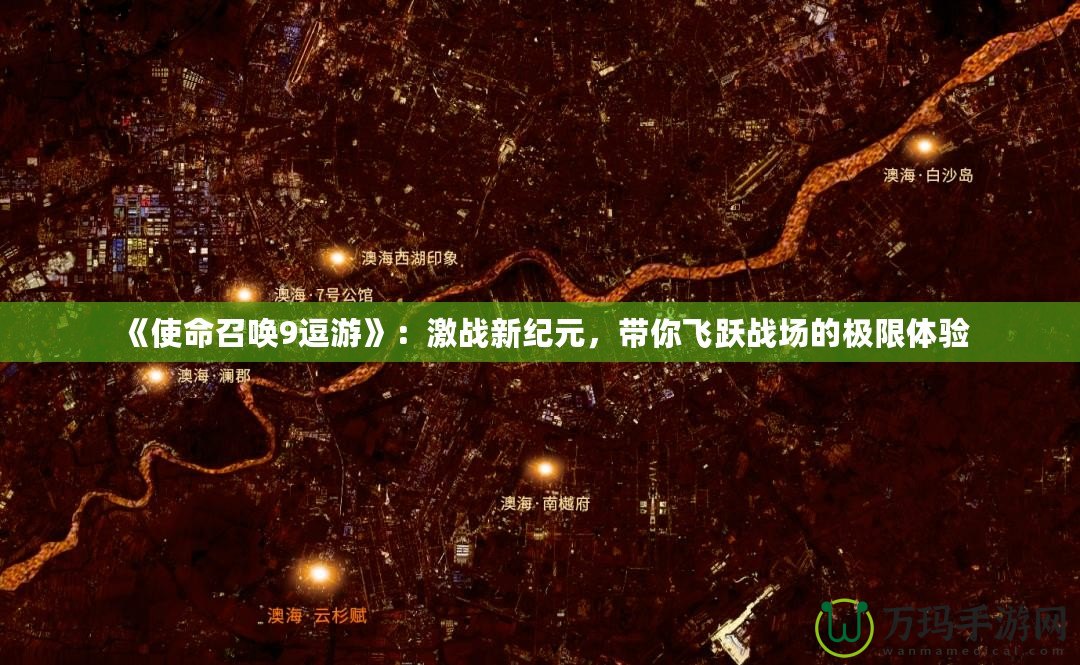 《使命召喚9逗游》：激戰(zhàn)新紀(jì)元，帶你飛躍戰(zhàn)場的極限體驗(yàn)