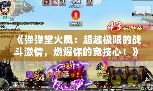 《彈彈堂火鳳：超越極限的戰(zhàn)斗激情，燃爆你的競(jìng)技心！》