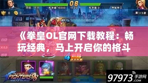 《拳皇OL官網(wǎng)下載教程：暢玩經(jīng)典，馬上開(kāi)啟你的格斗之旅》