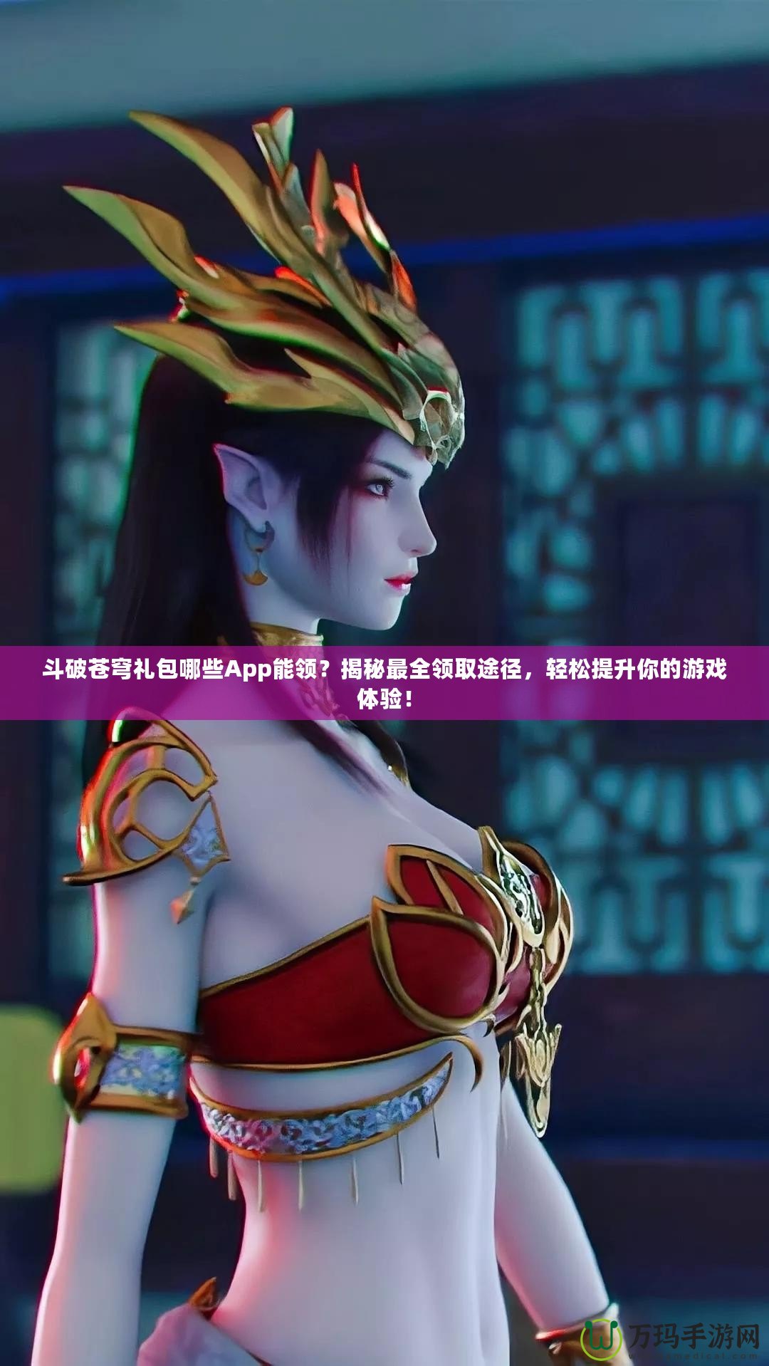 斗破蒼穹禮包哪些App能領(lǐng)？揭秘最全領(lǐng)取途徑，輕松提升你的游戲體驗！