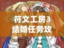 符文工房3結(jié)婚任務(wù)攻略：輕松攻略，開啟甜蜜婚姻之旅！