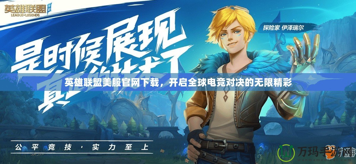 英雄聯(lián)盟美服官網(wǎng)下載，開啟全球電競對決的無限精彩