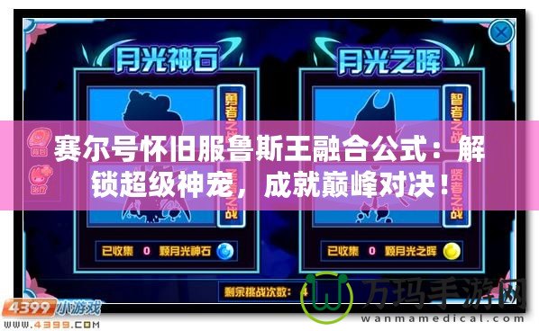賽爾號懷舊服魯斯王融合公式：解鎖超級神寵，成就巔峰對決！