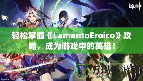 輕松掌握《LamentoEroico》攻略，成為游戲中的英雄！
