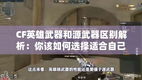 CF英雄武器和源武器區(qū)別解析：你該如何選擇適合自己的武器？