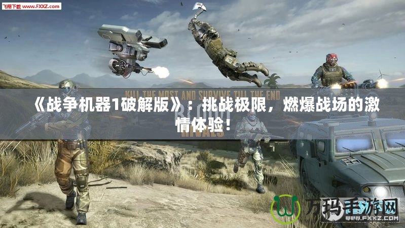《戰(zhàn)爭(zhēng)機(jī)器1破解版》：挑戰(zhàn)極限，燃爆戰(zhàn)場(chǎng)的激情體驗(yàn)！