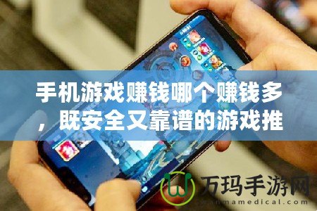 手機(jī)游戲賺錢哪個賺錢多，既安全又靠譜的游戲推薦