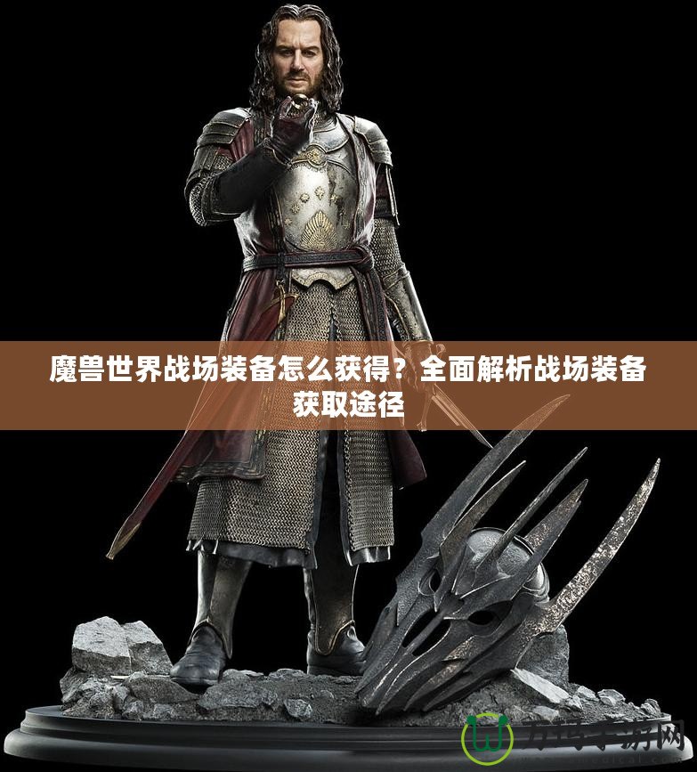 魔獸世界戰(zhàn)場裝備怎么獲得？全面解析戰(zhàn)場裝備獲取途徑