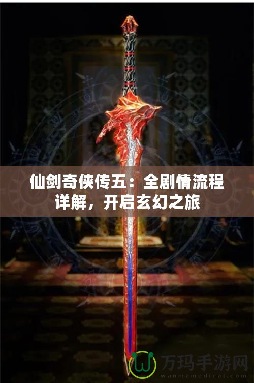 仙劍奇?zhèn)b傳五：全劇情流程詳解，開啟玄幻之旅
