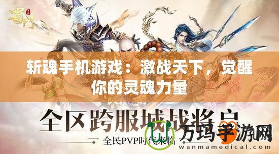 斬魂手機(jī)游戲：激戰(zhàn)天下，覺(jué)醒你的靈魂力量