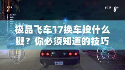 極品飛車17換車按什么鍵？你必須知道的技巧和小秘密