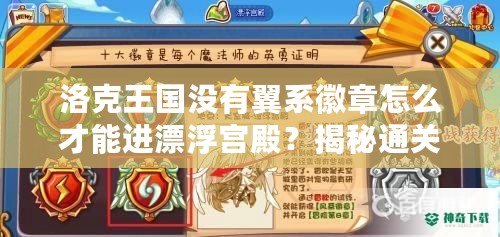 洛克王國沒有翼系徽章怎么才能進(jìn)漂浮宮殿？揭秘通關(guān)秘訣！