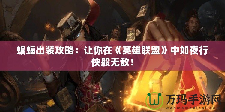 蝙蝠出裝攻略：讓你在《英雄聯(lián)盟》中如夜行俠般無敵！