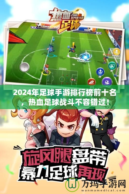 2024年足球手游排行榜前十名，熱血足球戰(zhàn)斗不容錯(cuò)過(guò)！