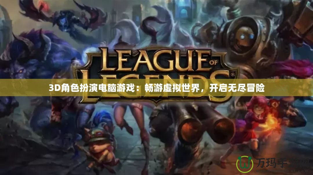 3D角色扮演電腦游戲：暢游虛擬世界，開(kāi)啟無(wú)盡冒險(xiǎn)