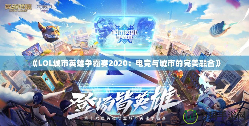《LOL城市英雄爭(zhēng)霸賽2020：電競(jìng)與城市的完美融合》