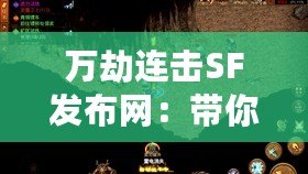 萬劫連擊SF發(fā)布網(wǎng)：帶你體驗前所未有的熱血傳奇