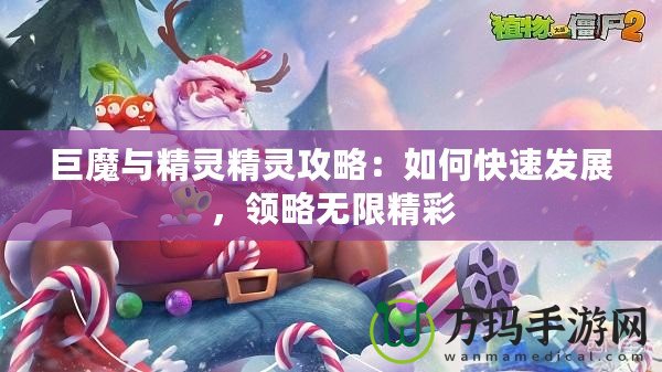 巨魔與精靈精靈攻略：如何快速發(fā)展，領(lǐng)略無限精彩
