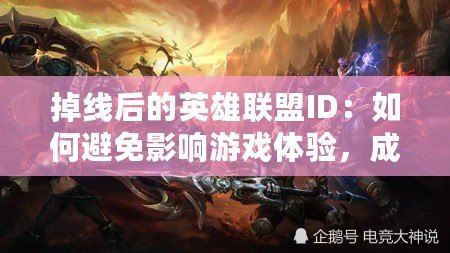 掉線后的英雄聯(lián)盟ID：如何避免影響游戲體驗(yàn)，成為更強(qiáng)大的召喚師