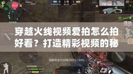 穿越火線視頻愛拍怎么拍好看？打造精彩視頻的秘訣揭秘