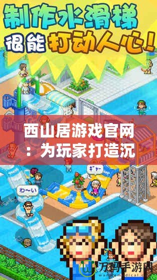 西山居游戲官網(wǎng)：為玩家打造沉浸式游戲體驗(yàn)的數(shù)字樂(lè)園