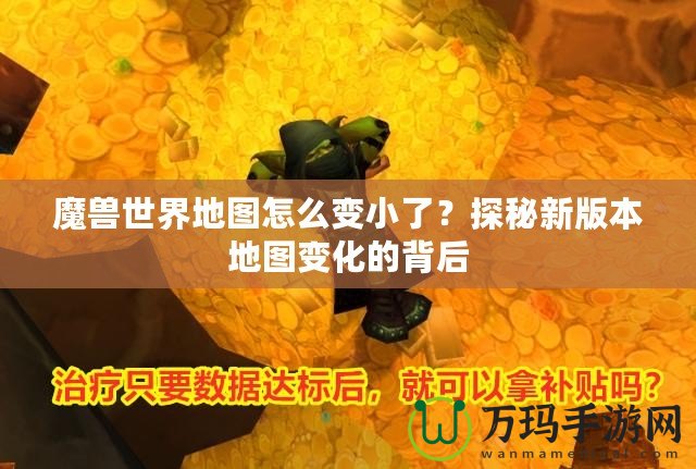 魔獸世界地圖怎么變小了？探秘新版本地圖變化的背后